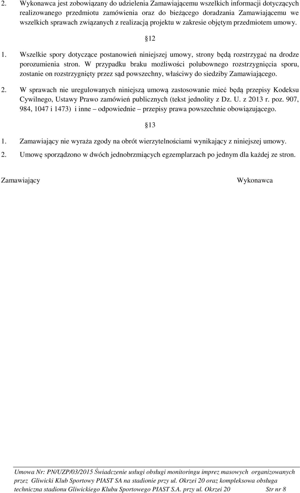 W przypadku braku możliwości polubownego rozstrzygnięcia sporu, zostanie on rozstrzygnięty przez sąd powszechny, właściwy do siedziby Zamawiającego. 2.
