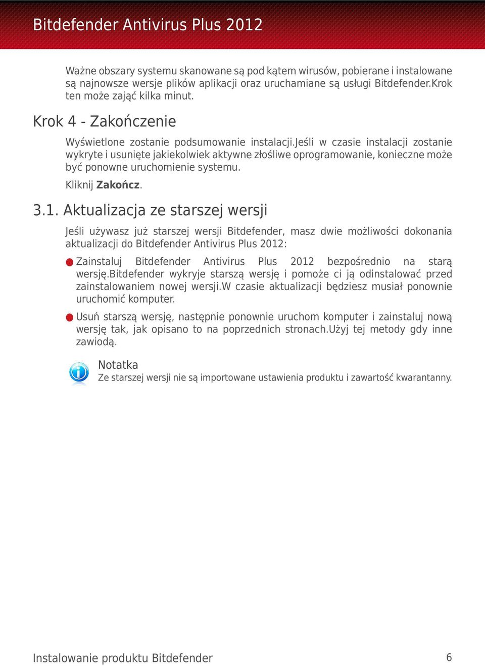 jeśli w czasie instalacji zostanie wykryte i usunięte jakiekolwiek aktywne złośliwe oprogramowanie, konieczne może być ponowne uruchomienie systemu. Kliknij Zakończ. 3.1.