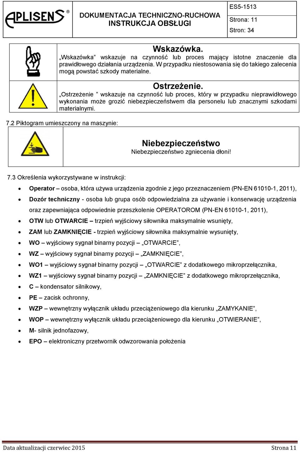 Ostrzeżenie wskazuje na czynność lub proces, który w przypadku nieprawidłowego wykonania może grozić niebezpieczeństwem dla personelu lub znacznymi szkodami materialnymi. 7.