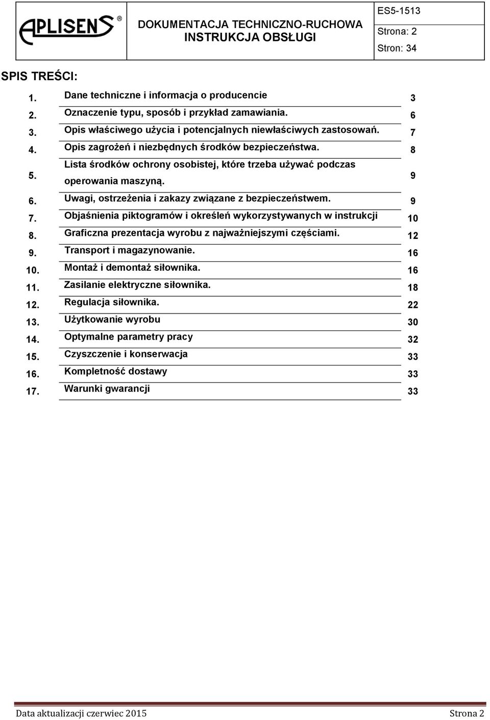 9 7. Objaśnienia piktogramów i określeń wykorzystywanych w instrukcji 10 8. Graficzna prezentacja wyrobu z najważniejszymi częściami. 12 9. Transport i magazynowanie. 16 10.