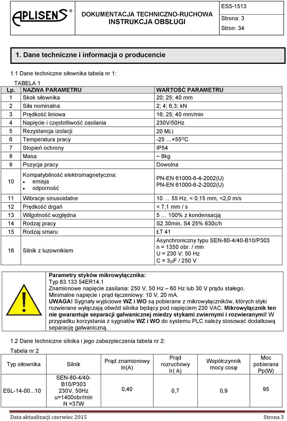 izolacji 20 M 6 Temperatura pracy -25 +55 O C 7 Stopień ochrony IP54 8 Masa ~ 8kg 9 Pozycja pracy Dowolna 10 Kompatybilność elektromagnetyczna: emisja odporność PN-EN 61000-6-4-2002(U) PN-EN