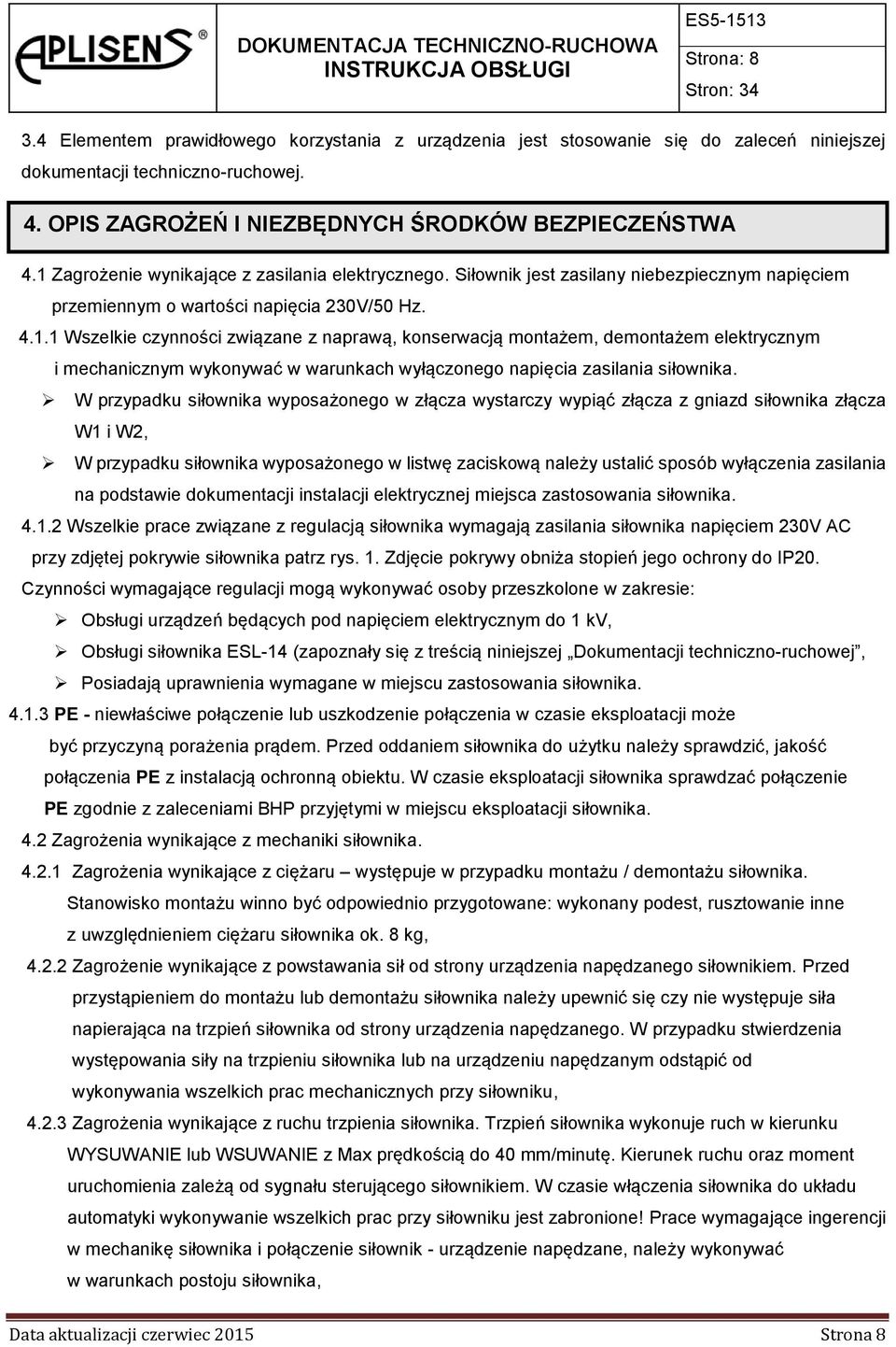 W przypadku siłownika wyposażonego w złącza wystarczy wypiąć złącza z gniazd siłownika złącza W1 i W2, W przypadku siłownika wyposażonego w listwę zaciskową należy ustalić sposób wyłączenia zasilania