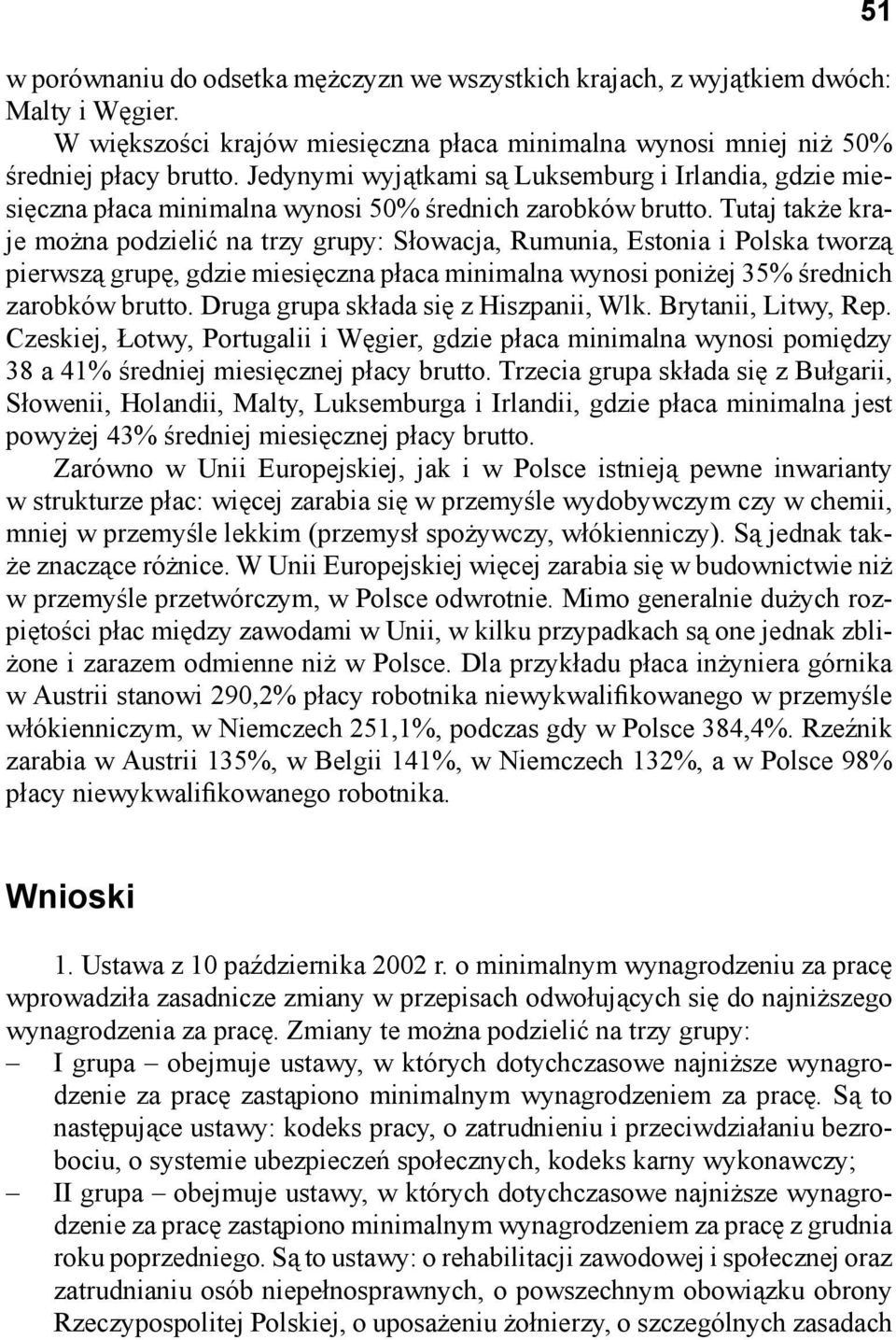 Tutaj także kraje można podzielić na trzy grupy: Słowacja, Rumunia, Estonia i Polska tworzą pierwszą grupę, gdzie miesięczna płaca minimalna wynosi poniżej 35% średnich zarobków brutto.