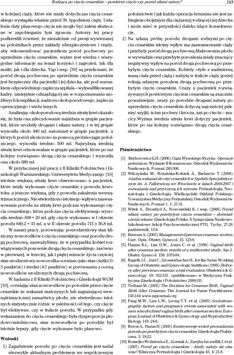 Autorzy tej pracy podkreślili również, że niezależnie od presji wywieranej na położnikach przez zakłady ubezpieczeniowe i rządy, aby rekomendować pacjentkom poród pochwowy po uprzednim cięciu