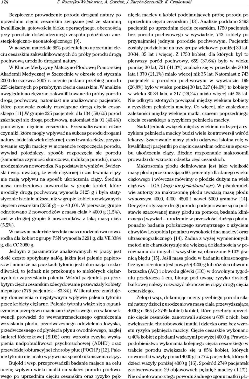 zespołu położniczo- anestezjologiczno- neonatologicznego [9]. W naszym materiale 68% pacjentek po uprzednim cięciu cesarskim zakwalifikowanych do próby porodu drogą pochwową urodziło drogami natury.