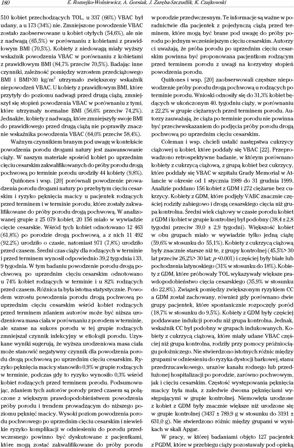 Kobiety z niedowagą miały wyższy wskaźnik powodzenia VBAC w porównaniu z kobietami z prawidłowym BMI (84,7% przeciw 70,5%).