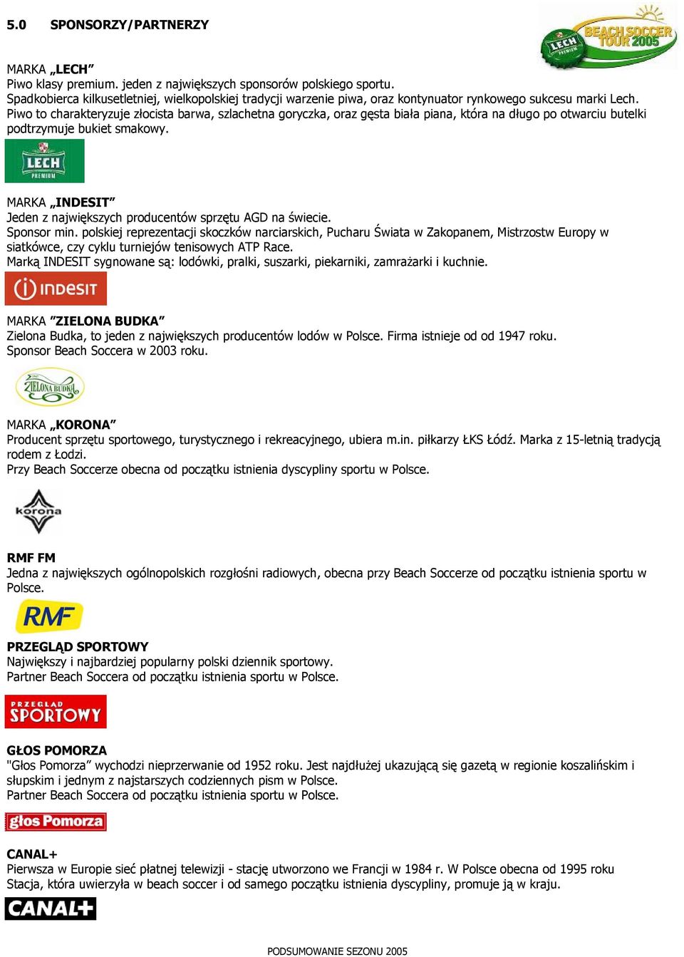 Piwo to charakteryzuje złocista barwa, szlachetna goryczka, oraz gęsta biała piana, która na długo po otwarciu butelki podtrzymuje bukiet smakowy.