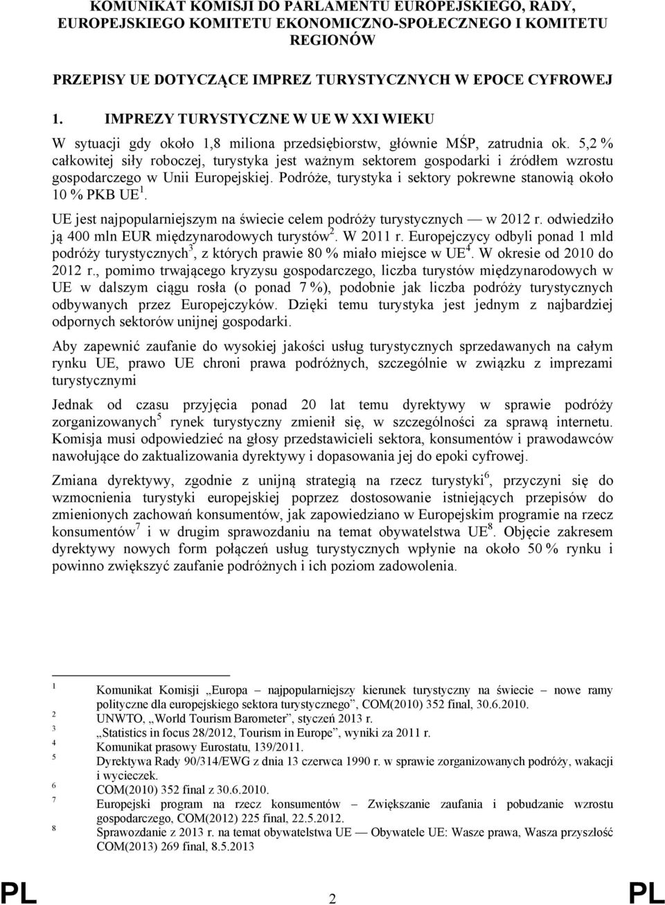 5,2 % całkowitej siły roboczej, turystyka jest ważnym sektorem gospodarki i źródłem wzrostu gospodarczego w Unii Europejskiej. Podróże, turystyka i sektory pokrewne stanowią około 10 % PKB UE 1.