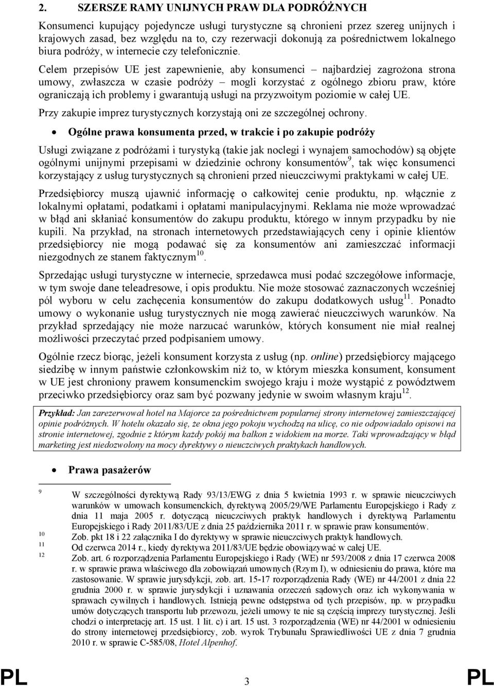 Celem przepisów UE jest zapewnienie, aby konsumenci najbardziej zagrożona strona umowy, zwłaszcza w czasie podróży mogli korzystać z ogólnego zbioru praw, które ograniczają ich problemy i gwarantują