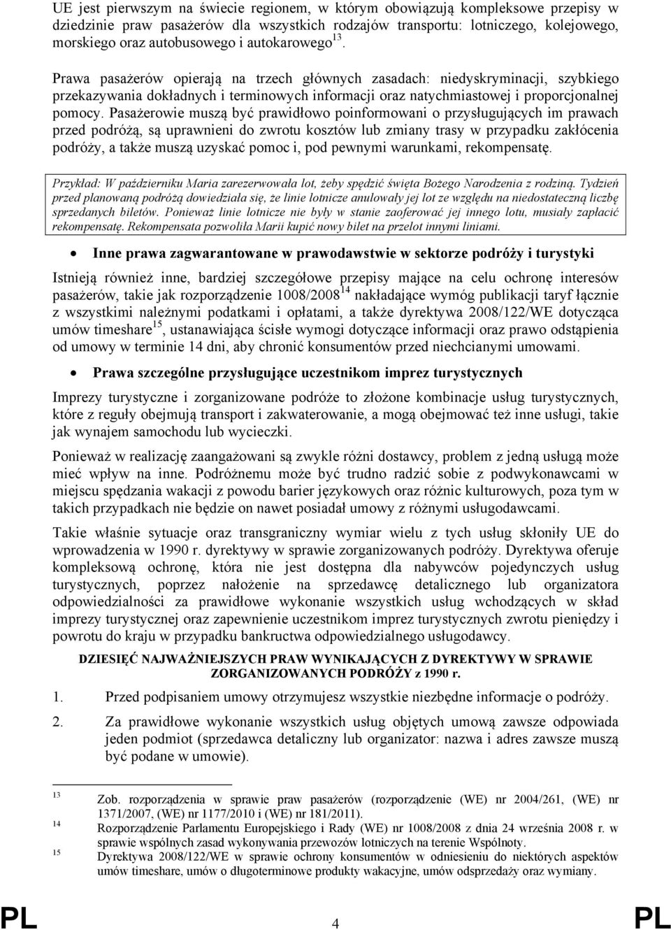 Pasażerowie muszą być prawidłowo poinformowani o przysługujących im prawach przed podróżą, są uprawnieni do zwrotu kosztów lub zmiany trasy w przypadku zakłócenia podróży, a także muszą uzyskać pomoc