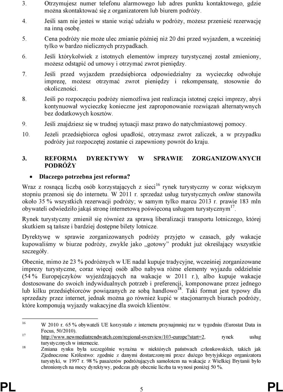 Cena podróży nie może ulec zmianie później niż 20 dni przed wyjazdem, a wcześniej tylko w bardzo nielicznych przypadkach. 6.