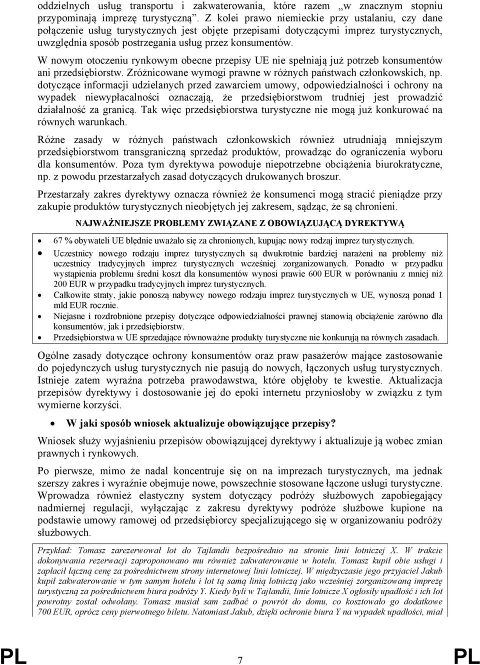 W nowym otoczeniu rynkowym obecne przepisy UE nie spełniają już potrzeb konsumentów ani przedsiębiorstw. Zróżnicowane wymogi prawne w różnych państwach członkowskich, np.