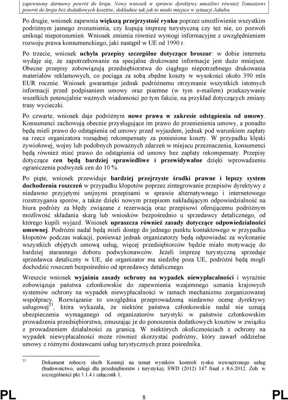 Wniosek zmienia również wymogi informacyjne z uwzględnieniem rozwoju prawa konsumenckiego, jaki nastąpił w UE od 1990 r.