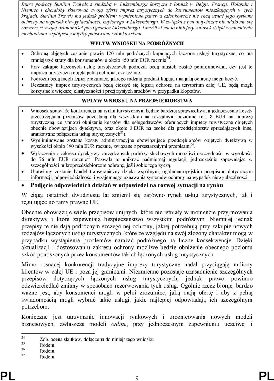 W związku z tym dotychczas nie udało mu się rozszerzyć swojej działalności poza granice Luksemburga.