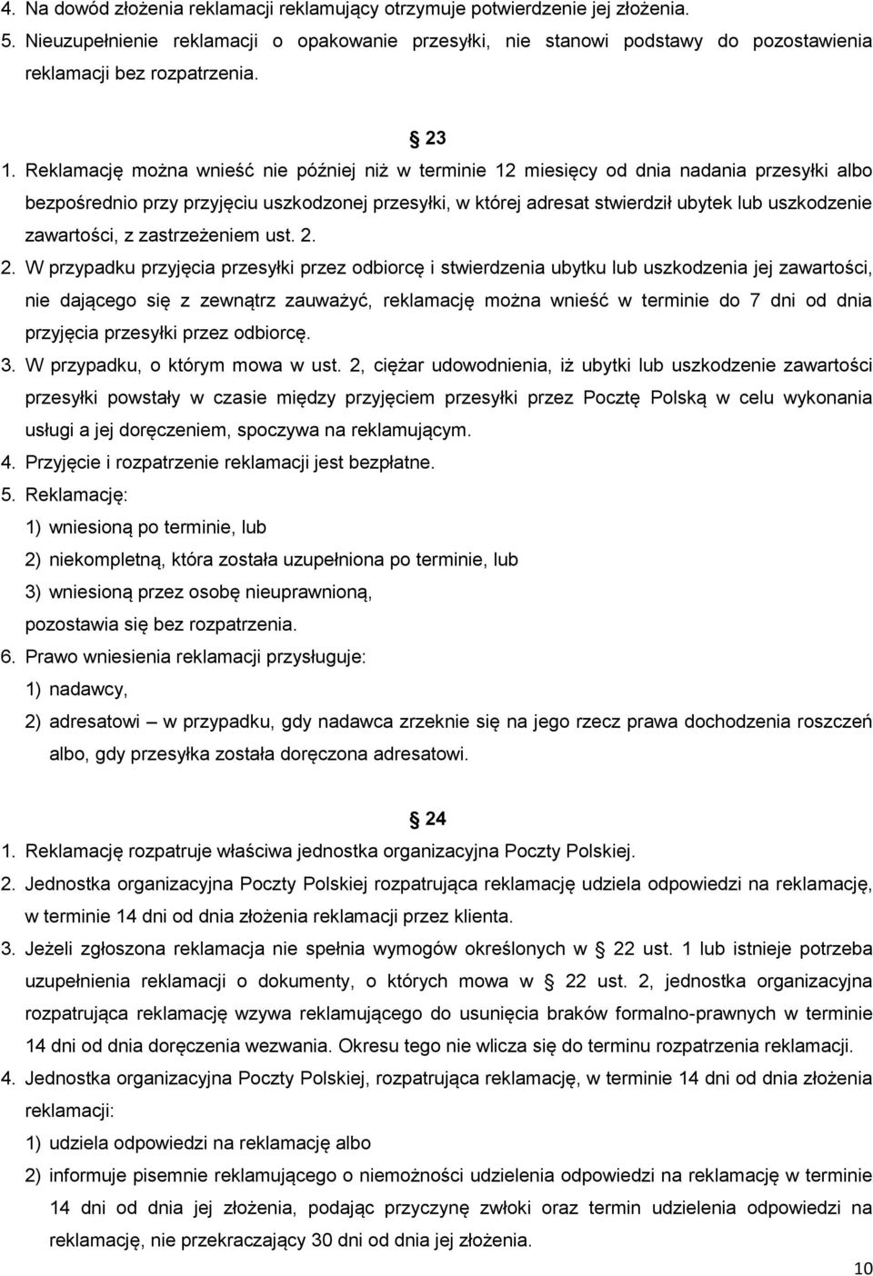 Reklamację można wnieść nie później niż w terminie 12 miesięcy od dnia nadania przesyłki albo bezpośrednio przy przyjęciu uszkodzonej przesyłki, w której adresat stwierdził ubytek lub uszkodzenie