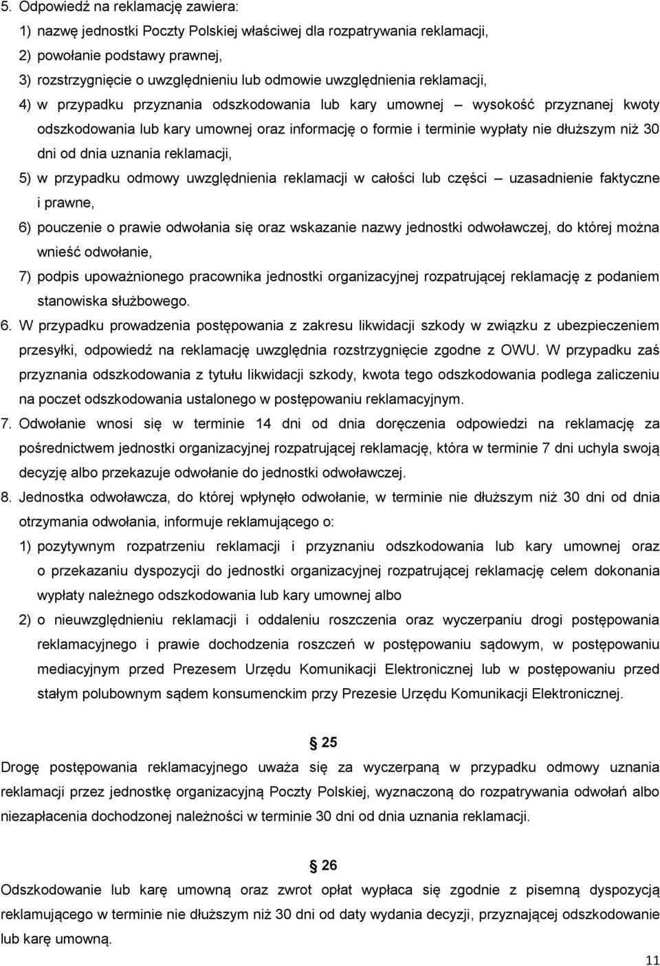 niż 30 dni od dnia uznania reklamacji, 5) w przypadku odmowy uwzględnienia reklamacji w całości lub części uzasadnienie faktyczne i prawne, 6) pouczenie o prawie odwołania się oraz wskazanie nazwy