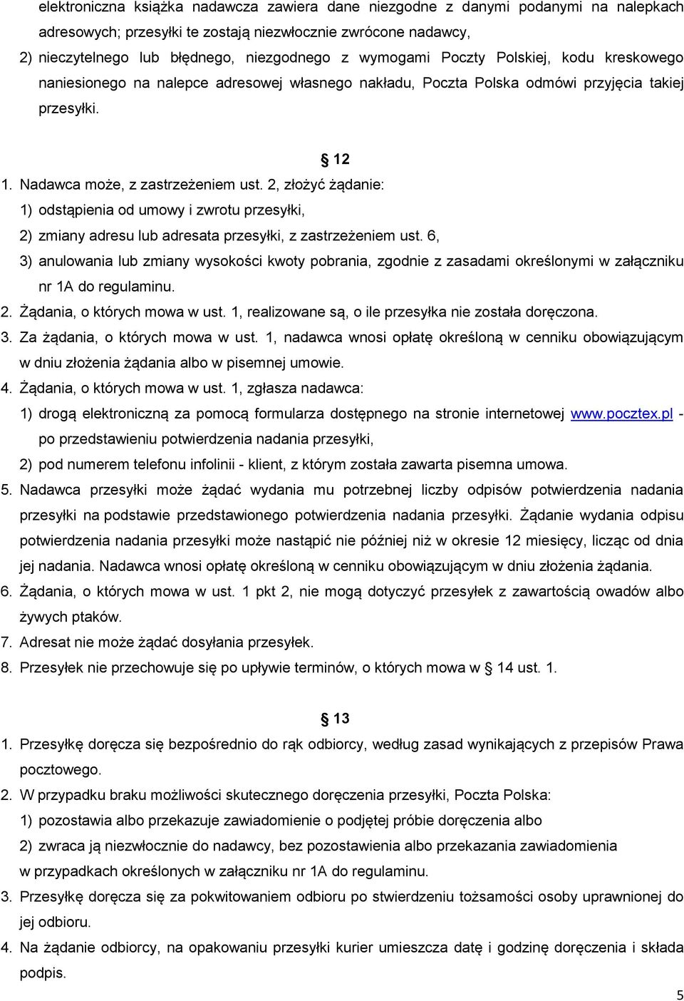 2, złożyć żądanie: 1) odstąpienia od umowy i zwrotu przesyłki, 2) zmiany adresu lub adresata przesyłki, z zastrzeżeniem ust.