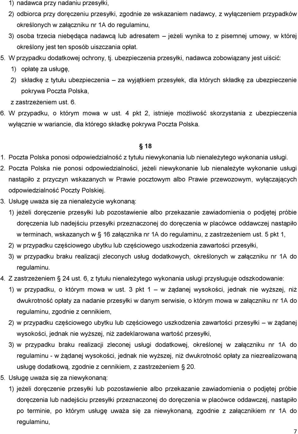 ubezpieczenia przesyłki, nadawca zobowiązany jest uiścić: 1) opłatę za usługę, 2) składkę z tytułu ubezpieczenia za wyjątkiem przesyłek, dla których składkę za ubezpieczenie pokrywa Poczta Polska, z