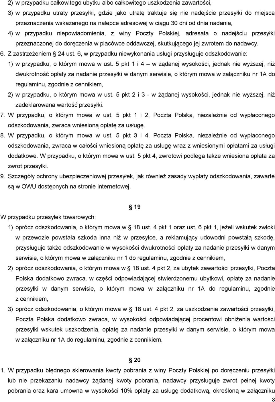 skutkującego jej zwrotem do nadawcy. 6. Z zastrzeżeniem 24 ust. 6, w przypadku niewykonania usługi przysługuje odszkodowanie: 1) w przypadku, o którym mowa w ust.