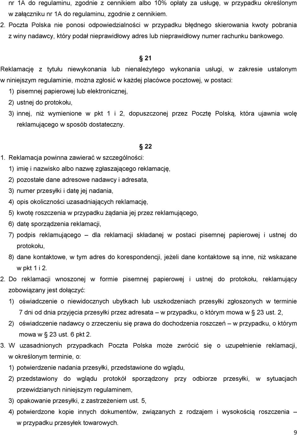 21 Reklamację z tytułu niewykonania lub nienależytego wykonania usługi, w zakresie ustalonym w niniejszym regulaminie, można zgłosić w każdej placówce pocztowej, w postaci: 1) pisemnej papierowej lub