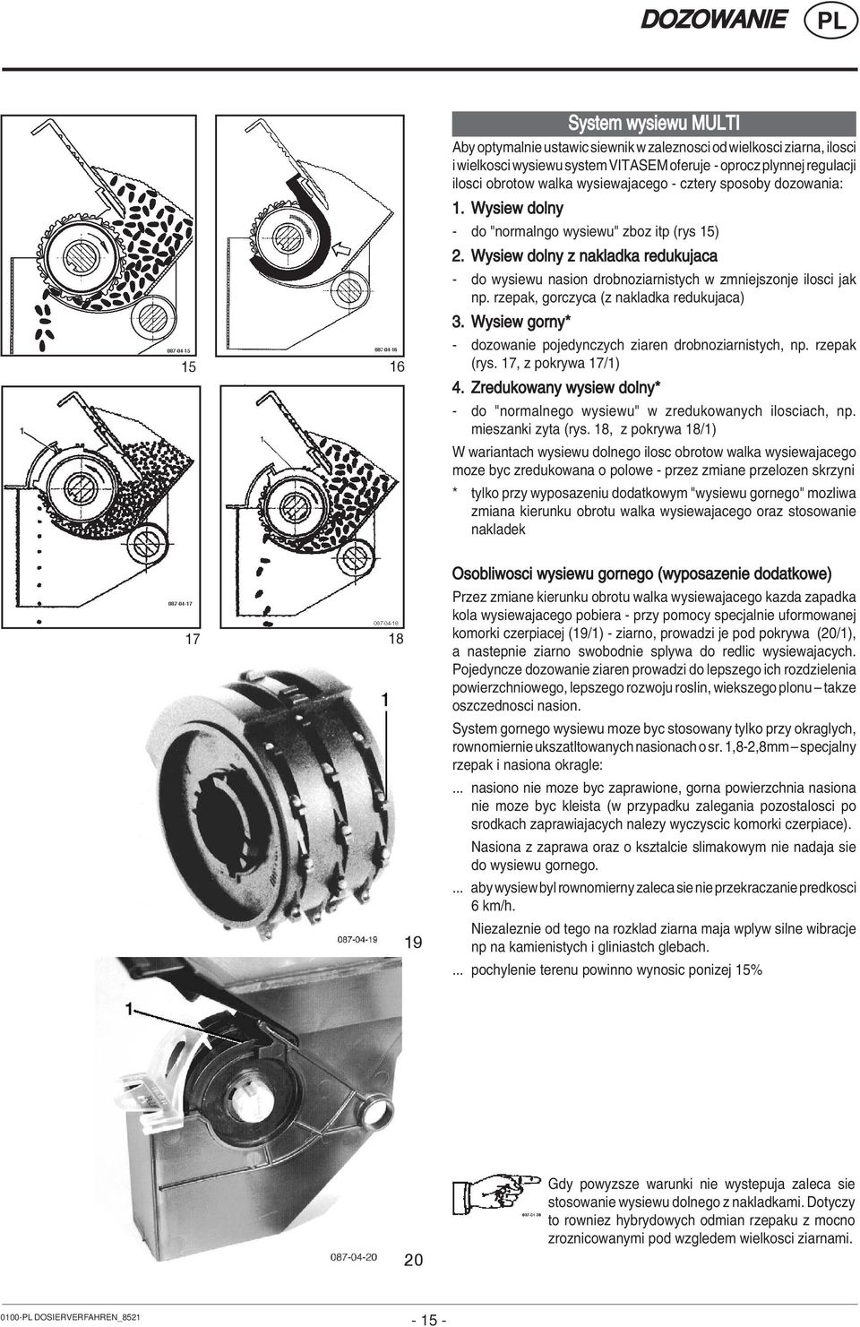 Wysiew dolny z nakladka redukujaca - do wysiewu nasion drobnoziarnistych w zmniejszonje ilosci jak np. rzepak, gorczyca (z nakladka redukujaca) 3.