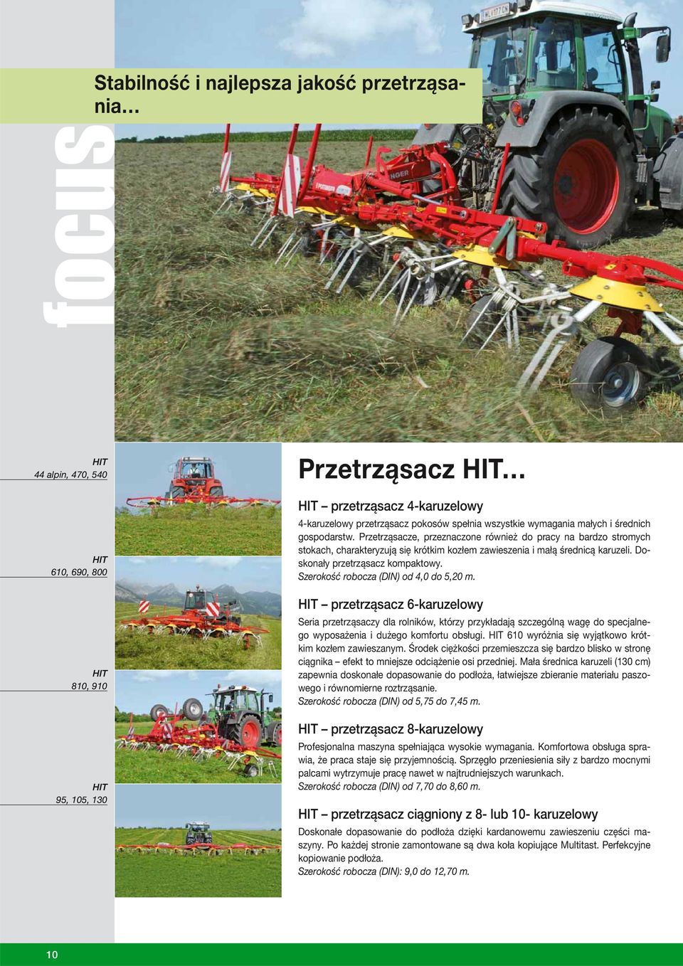 Przetrząsacze, przeznaczone również do pracy na bardzo stromych stokach, charakteryzują się krótkim kozłem zawieszenia i małą średnicą karuzeli. Doskonały przetrząsacz kompaktowy.