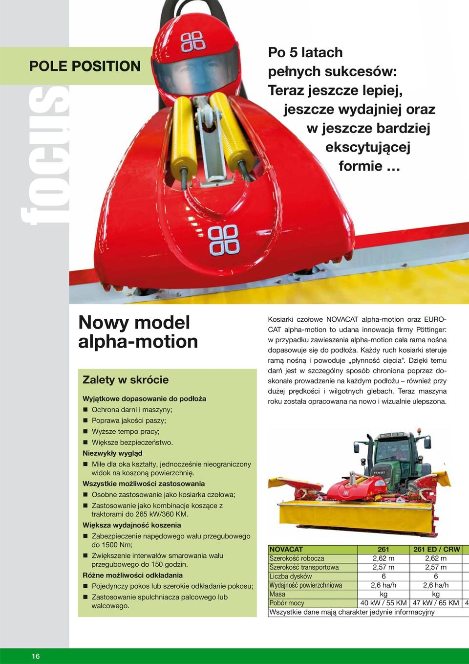 Wszystkie możliwości zastosowania Osobne zastosowanie jako kosiarka czołowa; Zastosowanie jako kombinacje koszące z traktorami do 265 kw/360 KM.