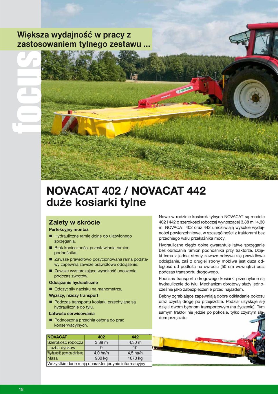 Odciążanie hydrauliczne Odczyt siły nacisku na manometrze. Węższy, niższy transport Podczas transportu kosiarki przechylane są hydraulicznie do tyłu.