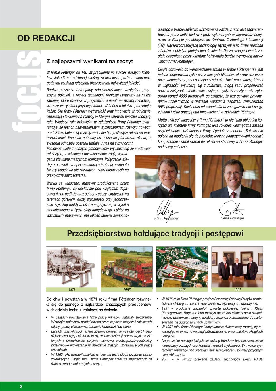 Bardzo poważnie traktujemy odpowiedzialność względem przyszłych pokoleń, a rozwój technologii rolniczej uważamy za nasze zadanie, które również w przyszłości pozwoli na rozwój rolnictwa, wraz ze