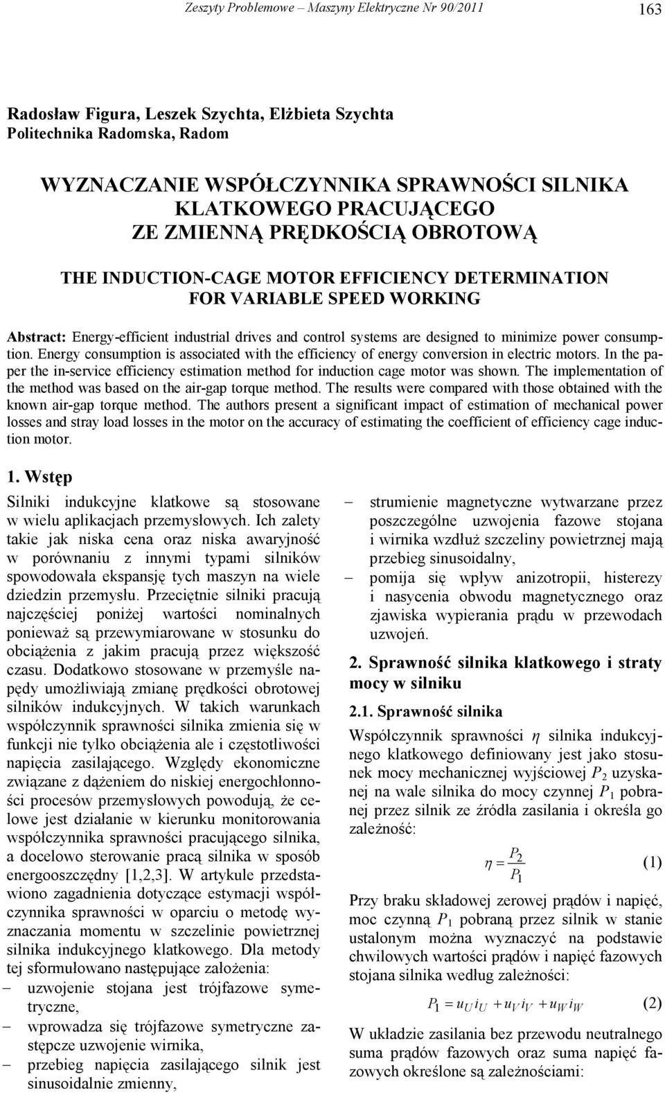 Energy consuption is associated with the efficiency of energy conversion in electric otors. In the paper the in-service efficiency estiation ethod for induction cage otor was shown.