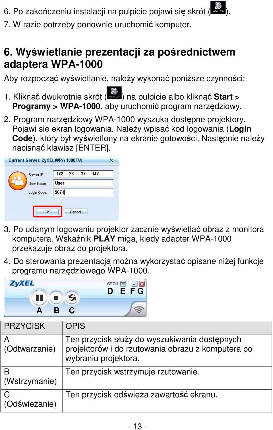 Kliknąć dwukrotnie skrót ( ) na pulpicie albo kliknąć Start > Programy > WPA-1000, aby uruchomić program narzędziowy. 2. Program narzędziowy WPA-1000 wyszuka dostępne projektory.