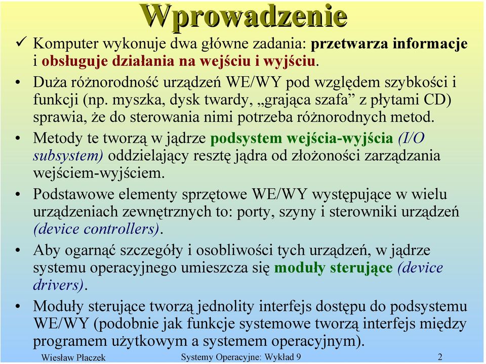 Metody te tworzą w jądrze podsystem wejścia-wyjścia (I/O subsystem) oddzielający resztę jądra od złożoności zarządzania wejściem-wyjściem.