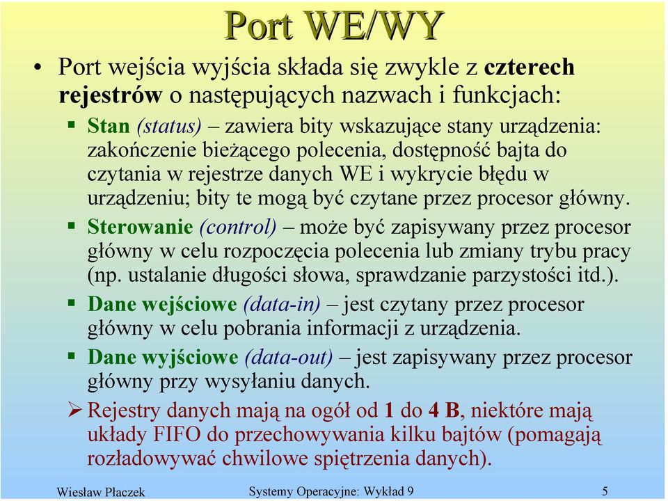 Sterowanie (control) może być zapisywany przez procesor główny w celu rozpoczęcia polecenia lub zmiany trybu pracy (np. ustalanie długości słowa, sprawdzanie parzystości itd.). Dane wejściowe (data-in) jest czytany przez procesor główny w celu pobrania informacji z urządzenia.