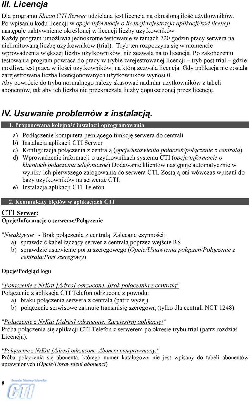 Każdy program umożliwia jednokrotne testowanie w ramach 720 godzin pracy serwera na nielimitowaną liczbę użytkowników (trial).