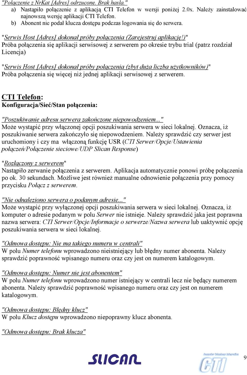 )" Próba połączenia się aplikacji serwisowej z serwerem po okresie trybu trial (patrz rozdział Licencja) "Serwis Host [Adres] dokonał próby połączenia (zbyt duża liczba użytkowników)" Próba