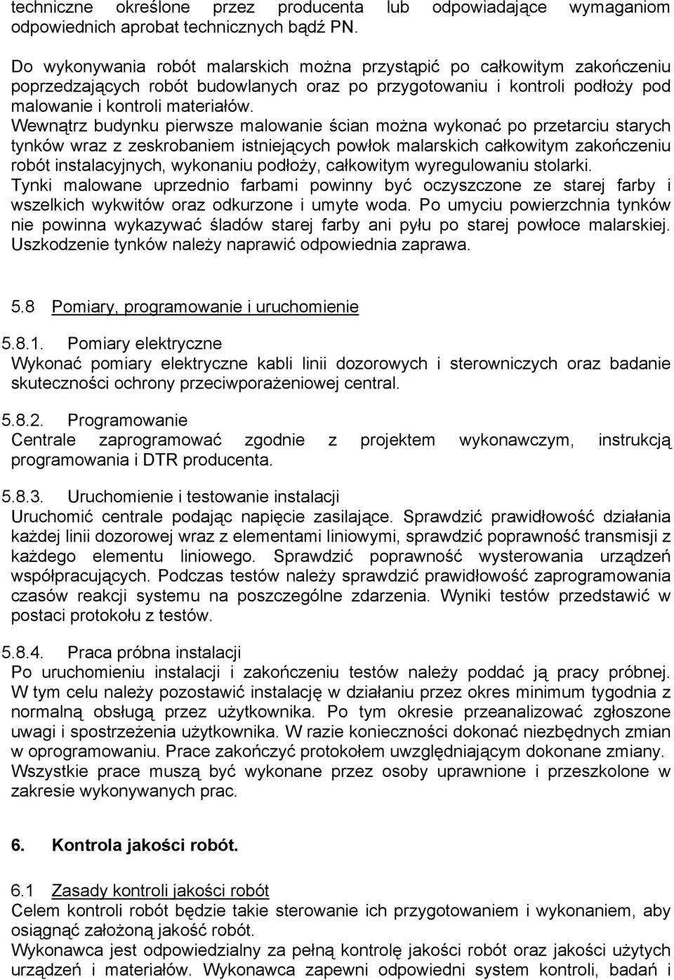 Wewnątrz budynku pierwsze malowanie ścian można wykonać po przetarciu starych tynków wraz z zeskrobaniem istniejących powłok malarskich całkowitym zakończeniu robót instalacyjnych, wykonaniu podłoży,