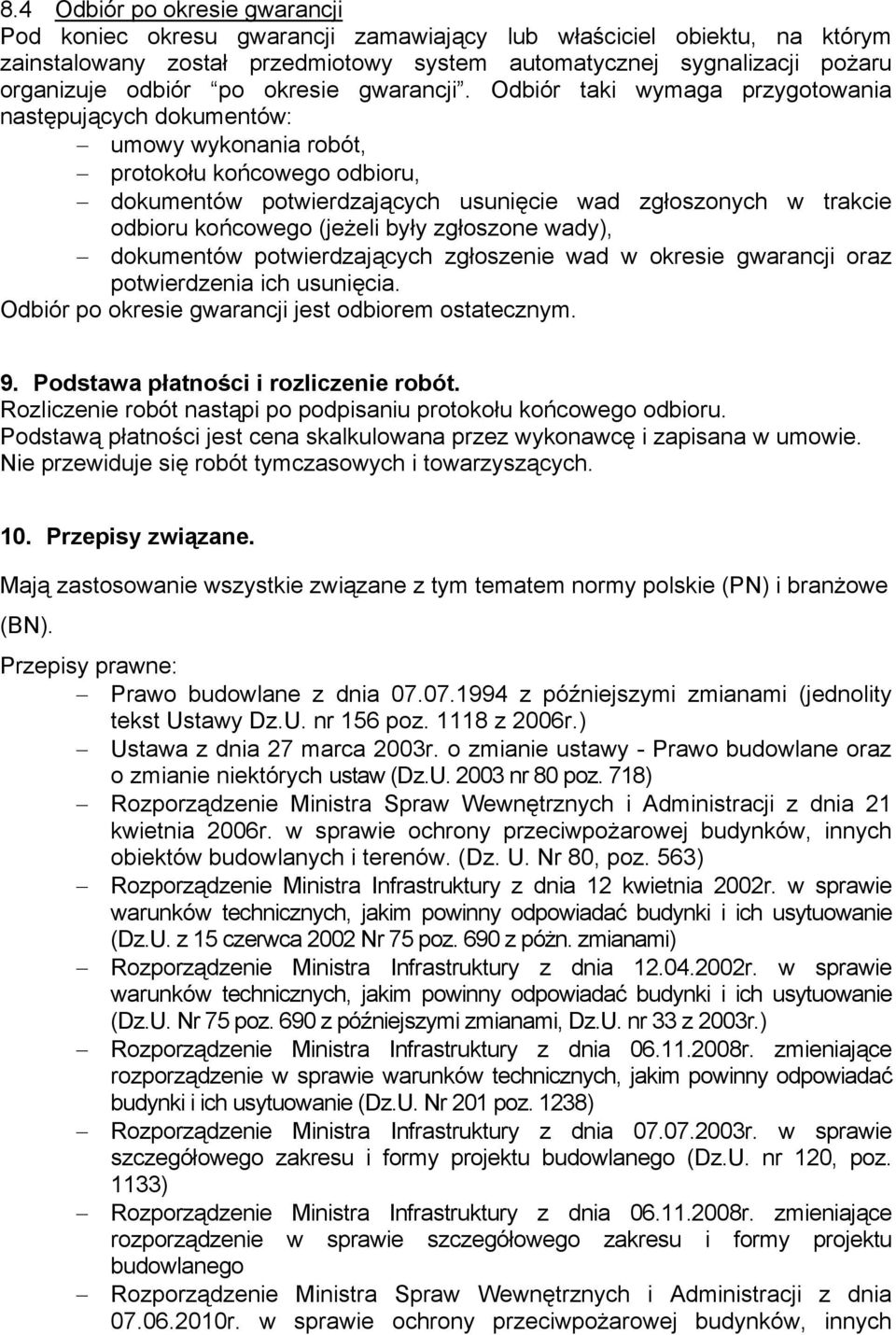 Odbiór taki wymaga przygotowania następujących dokumentów: umowy wykonania robót, protokołu końcowego odbioru, dokumentów potwierdzających usunięcie wad zgłoszonych w trakcie odbioru końcowego