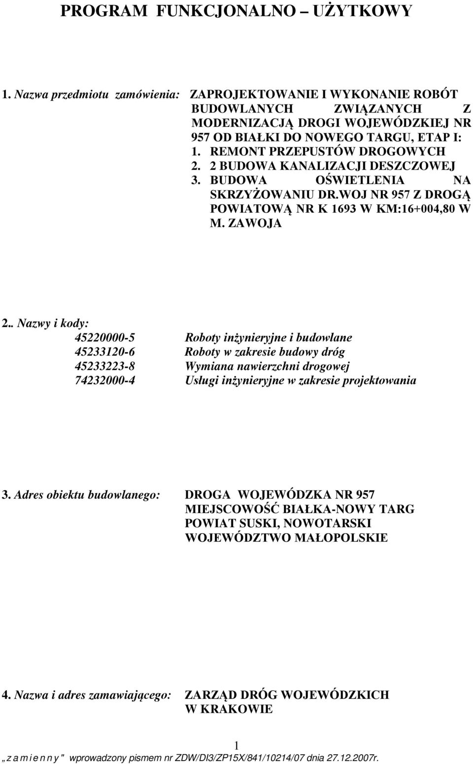 REMONT PRZEPUSTÓW DROGOWYCH 2. 2 BUDOWA KANALIZACJI DESZCZOWEJ 3. BUDOWA OŚWIETLENIA NA SKRZYŻOWANIU DR.WOJ NR 957 Z DROGĄ POWIATOWĄ NR K 1693 W KM:16+004,80 W M. ZAWOJA 2.