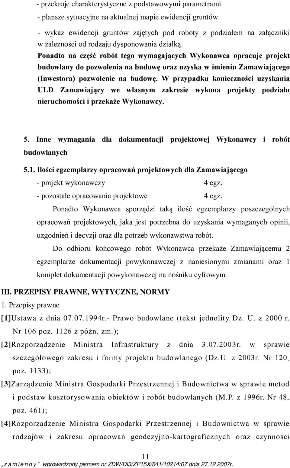 Ponadto na część robót tego wymagających Wykonawca opracuje projekt budowlany do pozwolenia na budowę oraz uzyska w imieniu Zamawiającego (Inwestora) pozwolenie na budowę.
