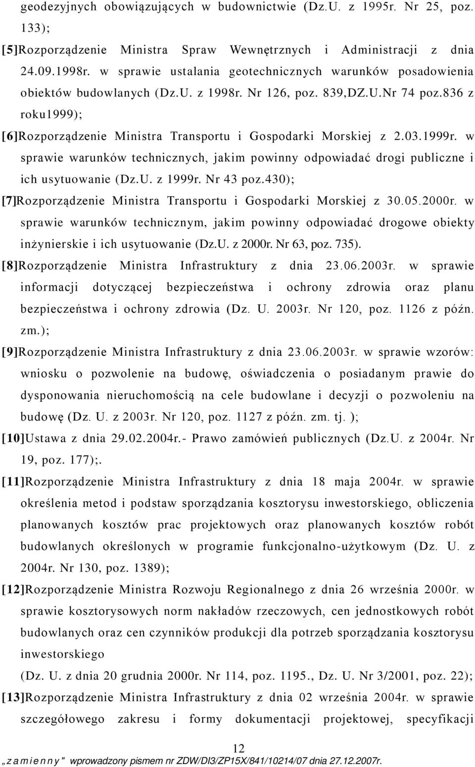 836 z roku1999); [6]Rozporządzenie Ministra Transportu i Gospodarki Morskiej z 2.03.1999r. w sprawie warunków technicznych, jakim powinny odpowiadać drogi publiczne i ich usytuowanie (Dz.U. z 1999r.