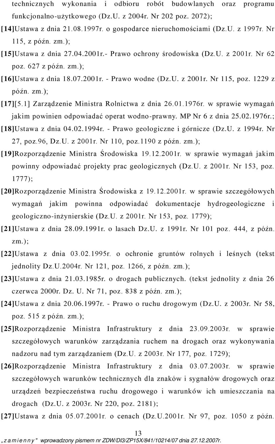 1229 z późn. zm.); [17][5.1] Zarządzenie Ministra Rolnictwa z dnia 26.01.1976r. w sprawie wymagań jakim powinien odpowiadać operat wodno-prawny. MP Nr 6 z dnia 25.02.1976r.; [18]Ustawa z dnia 04.02.1994r.