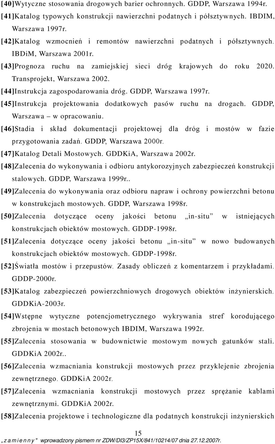 [44]Instrukcja zagospodarowania dróg. GDDP, Warszawa 1997r. [45]Instrukcja projektowania dodatkowych pasów ruchu na drogach. GDDP, Warszawa w opracowaniu.