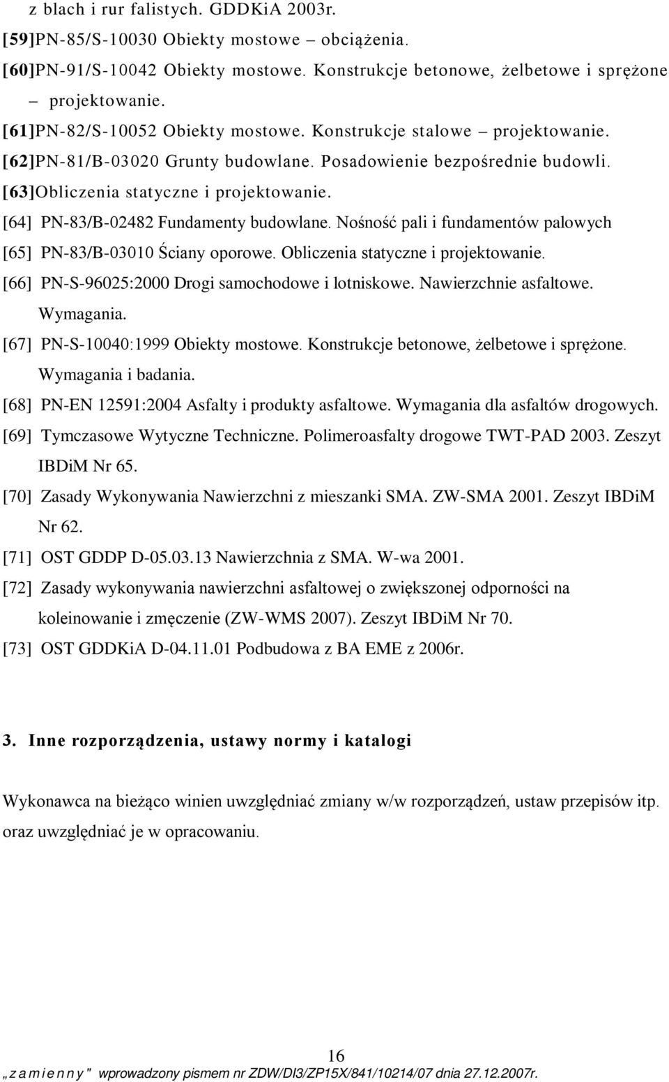 [64] PN-83/B-02482 Fundamenty budowlane. Nośność pali i fundamentów palowych [65] PN-83/B-03010 Ściany oporowe. Obliczenia statyczne i projektowanie.