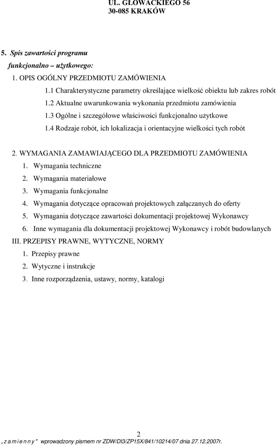 4 Rodzaje robót, ich lokalizacja i orientacyjne wielkości tych robót 2. WYMAGANIA ZAMAWIAJĄCEGO DLA PRZEDMIOTU ZAMÓWIENIA 1. Wymagania techniczne 2. Wymagania materiałowe 3. Wymagania funkcjonalne 4.