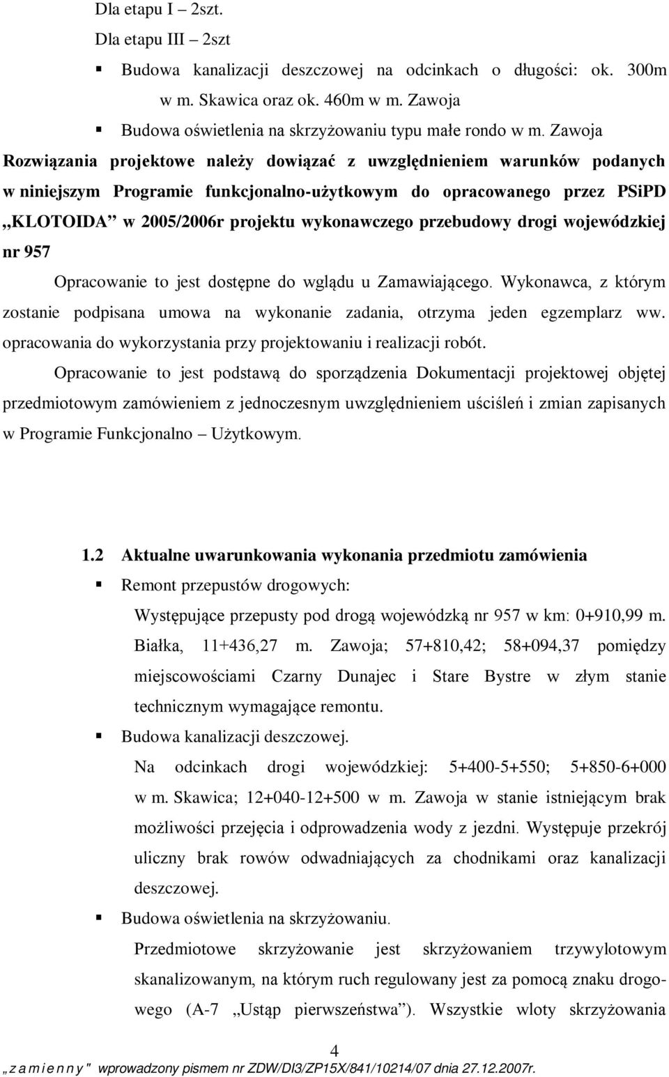 przebudowy drogi wojewódzkiej nr 957 Opracowanie to jest dostępne do wglądu u Zamawiającego. Wykonawca, z którym zostanie podpisana umowa na wykonanie zadania, otrzyma jeden egzemplarz ww.