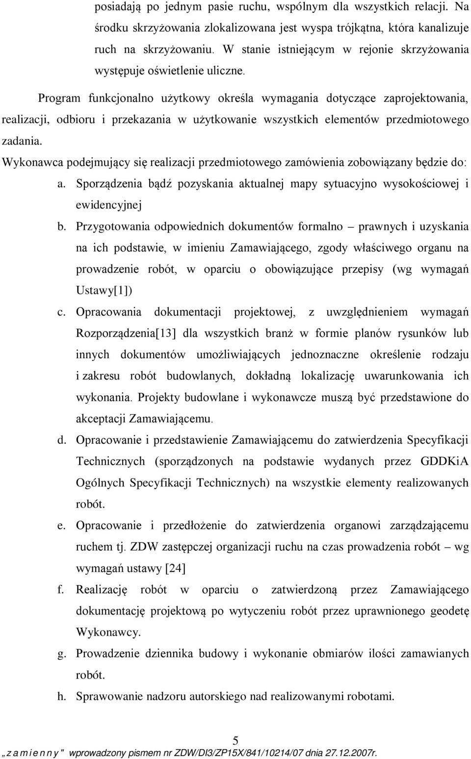 Program funkcjonalno użytkowy określa wymagania dotyczące zaprojektowania, realizacji, odbioru i przekazania w użytkowanie wszystkich elementów przedmiotowego zadania.