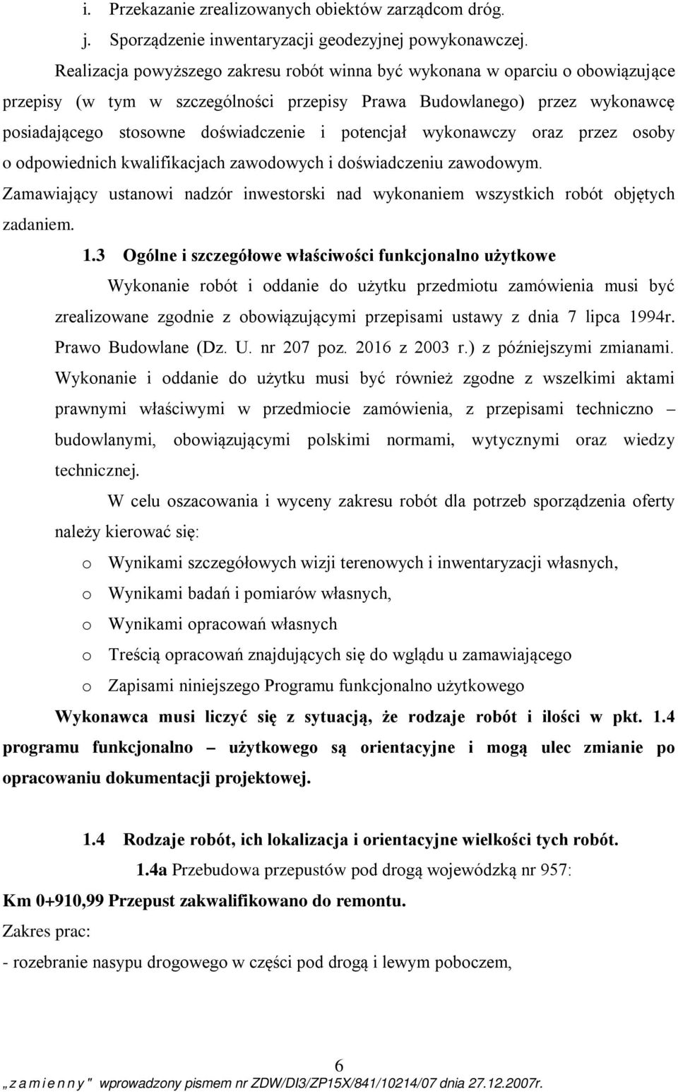 potencjał wykonawczy oraz przez osoby o odpowiednich kwalifikacjach zawodowych i doświadczeniu zawodowym. Zamawiający ustanowi nadzór inwestorski nad wykonaniem wszystkich robót objętych zadaniem. 1.