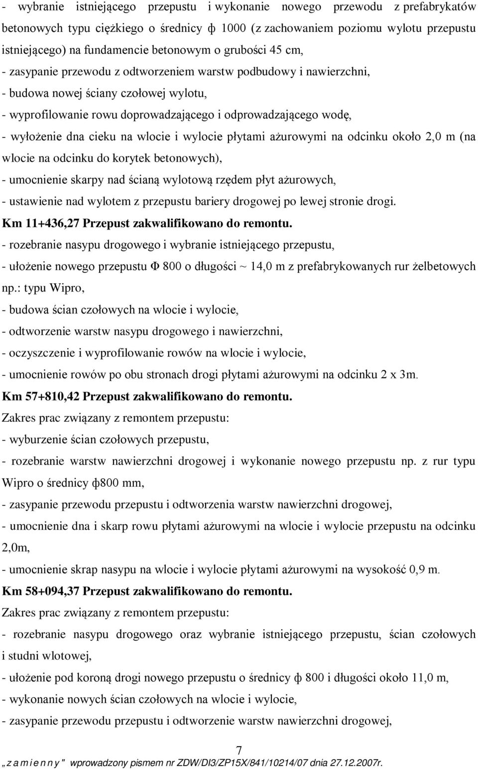 - wyłożenie dna cieku na wlocie i wylocie płytami ażurowymi na odcinku około 2,0 m (na wlocie na odcinku do korytek betonowych), - umocnienie skarpy nad ścianą wylotową rzędem płyt ażurowych, -
