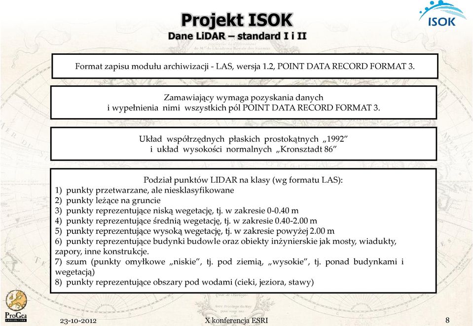 Układ współrzędnych płaskich prostokątnych 1992 i układ wysokości normalnych Kronsztadt 86 Podział punktów LIDAR na klasy (wg formatu LAS): 1) punkty przetwarzane, ale niesklasyfikowane 2) punkty