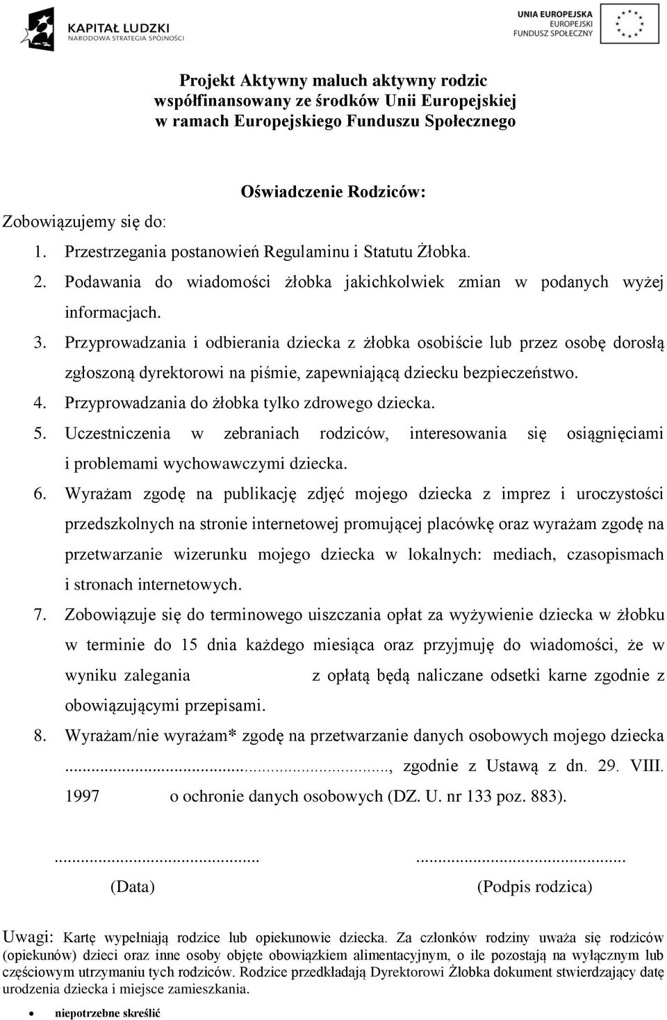 Przyprowadzania do żłobka tylko zdrowego dziecka. 5. Uczestniczenia w zebraniach rodziców, interesowania się osiągnięciami i problemami wychowawczymi dziecka. 6.